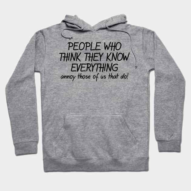 People Who Think They Know Everything Annoy Those Of Us That Do! Hoodie by PeppermintClover